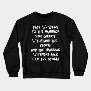 Fate Whispers to the Warrior | I am the Storm | motivational quote Crewneck Sweatshirt